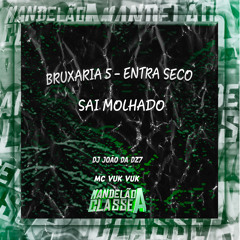 Bruxaria 5 - Entra Seco Sai Molhado