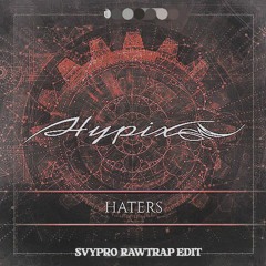 Hypix - Haters (SVYPRO RAWTRAP EDIT). [Free Download✓] {Link In Behind Track}