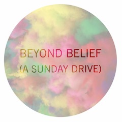 Beyond Belief (A Sunday Drive)