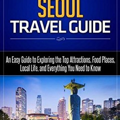 [ACCESS] EPUB KINDLE PDF EBOOK Seoul Travel Guide: An Easy Guide to Exploring the Top Attractions, F