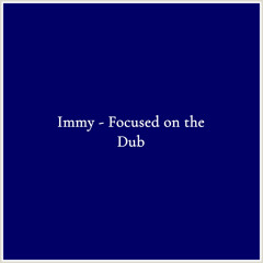 Immy - Focused on the Dub