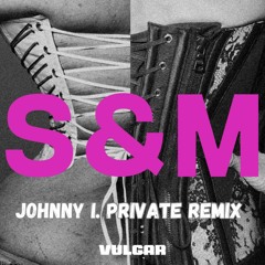S & M - Vulgar (Johnny I. Private Vocal Remix) [LIMITED TIME FREE DOWNLOAD!]