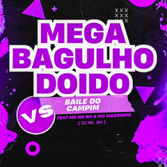 MEGA BAGULHO DOIDO VS BAILE DO CAMPIM (DJ NK BH) FEAT MC NK BH & MC MAGRINHO.wav