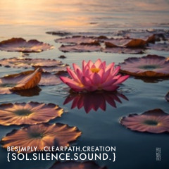 BeSimply...Clear Path. Creation {Sol. Silence. Sound}