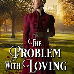 [GET] [EPUB KINDLE PDF EBOOK] The Problem with Loving a Duke: A Historical Regency Romance Novel by
