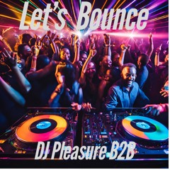 Let's Bounce DJ Pleasure B2B (Free Download)