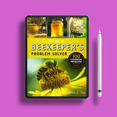 The Beekeeper's Problem Solver: 100 Common Problems Explored and Explained. Freebie Alert [PDF]