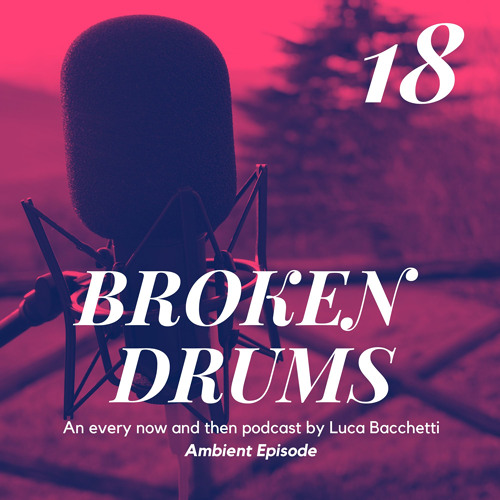 BROKEN DRUMS 18 hosted by Luca Bacchetti (Ambient Episode)