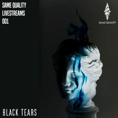 SAME QUALITY LIVESTREAMS 001 - BLACK TEARS