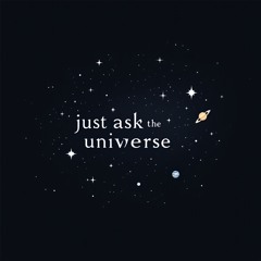 just ask the universe 💫✨