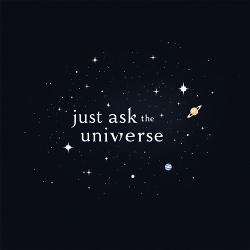 just ask the universe 💫✨