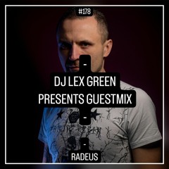DJ LEX GREEN presents GUESTMIX #178 - RADEUS (PL)