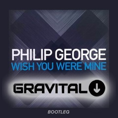 Philip George - Wish You Were Mine (Gravital Bootleg) [FREE DOWNLOAD]