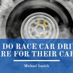 How Do Racecar Drivers Care For Their Cars?