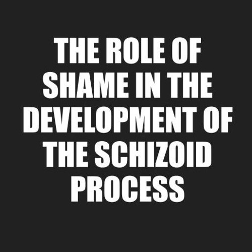 THE ROLE OF SHAME IN THE DEVELOPMENT OF THE SCHIZOID PROCESS