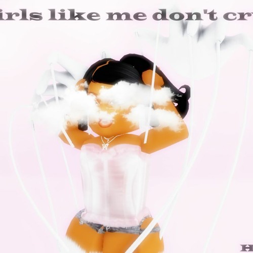 Girls Like Me Don't Cry