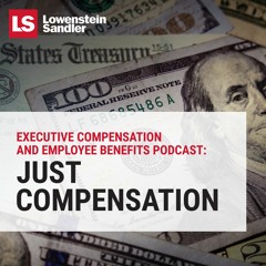 Executive Compensation and Employee Benefits Podcast: Just Compensation