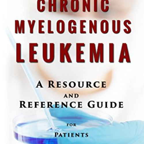 Get EPUB 💛 Chronic Myeloid Leukemia - A Reference Guide (BONUS DOWNLOADS) (The Hill