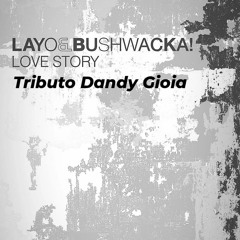 Tributo Dandy Gioia - (Layo & Bushwacka - Love Story)