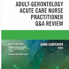 Adult-Gerontology Acute Care Nurse Practitioner Q&A Review BY: CCRN Carpenter, Dawn, DNP, ACNP-