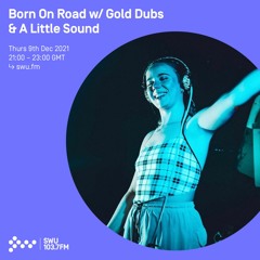 Born On Road w/ Gold Dubs & A Little Sound 09TH DEC 2021