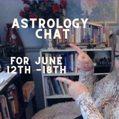 Astrology Chat for Jun 12th-18th, 2022