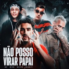 Não Posso Virar Papai - Nilo, Boladin 211, MC Rick, MC Leozin (DJ Neeh)
