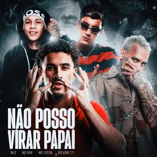 Não Posso Virar Papai - Nilo, Boladin 211, MC Rick, MC Leozin (DJ Neeh)
