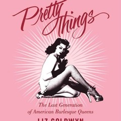 ✔Kindle⚡️ Pretty Things: The Last Generation of American Burlesque Queens