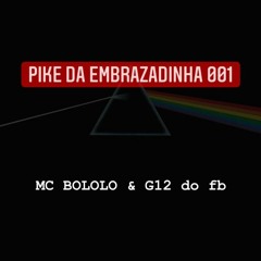 PIKE DA EMBRAZADINHA 001 - MC´s BOLOLO & G12 Do FB