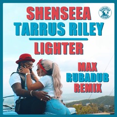 Shenseea & Tarrus Riley - Lighter (Max RubaDub Remix)