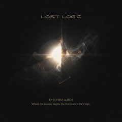 LOST LOGIC  EP 01 — FIRST GLITCH