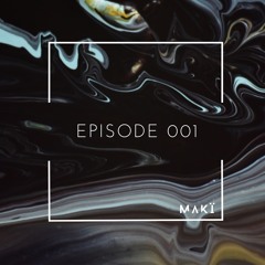 M A K Ï - EPISODE 001
