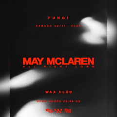 May Mc Laren 6hs Set ‘All Nite Long’ At Fungi x Wax Club | November 22nd, 2025