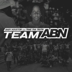 Baby Houston - Team ABN (feat. Trae Tha Truth)