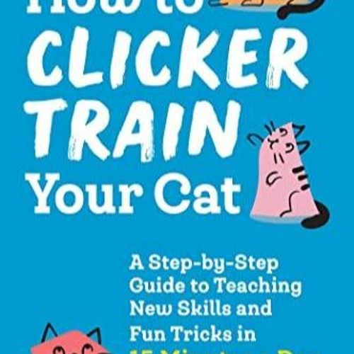 Stream Pdf How to Clicker Train Your Cat A StepbyStep Guide to