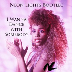 I Wanna Dance with Somebody (Neon Lights Bootleg)