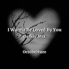 I Wanna Be Loved By You- Darker Mix