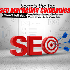 Secrets the Top SEO Marketing Companies Won’t Tell You – And How Asteeri Infotech Puts Them Into Practice
