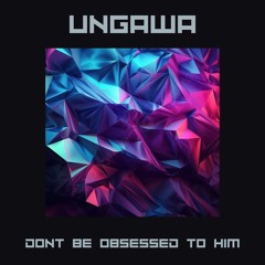 Don't be obssessed to him