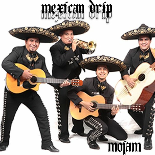 Stream Mexican Drip by Mojam Listen online for free on SoundCloud