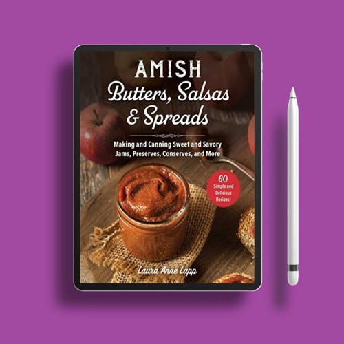 Amish Butters, Salsas & Spreads: Making and Canning Sweet and Savory Jams, Preserves, Conserves