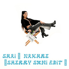 Shai - Nakhre ( Sherry Soni - Ghetto Rave Edit )