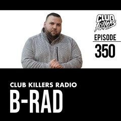 Club Killers Radio #350 - DJ B-Rad