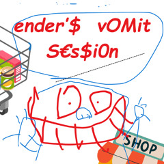 Ender's Vomit Session