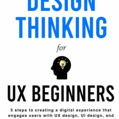 =# Introduction to Design Thinking for UX Beginners, 5 Steps to Creating a Digital Experience T