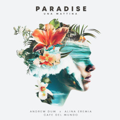 Andrew Dum x Alina Eremia x Cafe Del Mundo - Paradise (una mattina) [original mix]