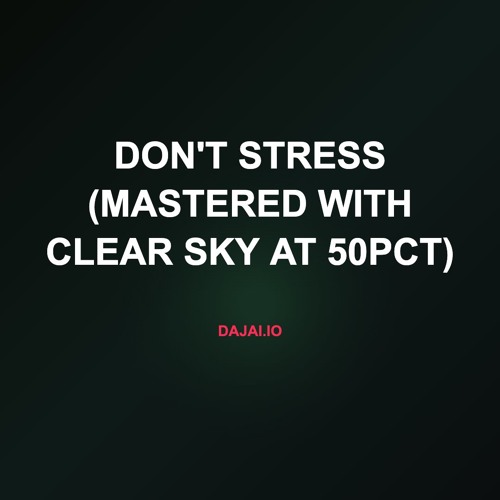 Don't Stress (Mastered with Clear Sky at 50pct)