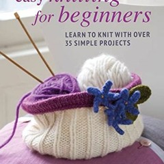 [Access] KINDLE PDF EBOOK EPUB Easy Knitting for Beginners: Learn to knit with over 35 simple projec
