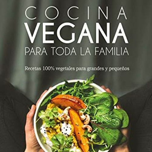 GET EBOOK EPUB KINDLE PDF Cocina vegana para toda la familia: Recetas 100% vegetales para grandes y